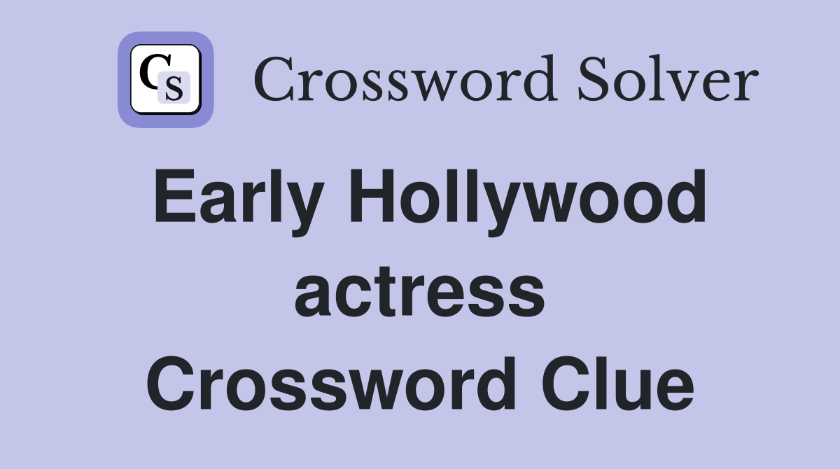 Early Hollywood actress Crossword Clue