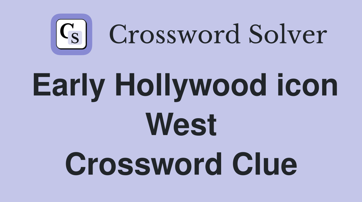 Early Hollywood icon West Crossword Clue