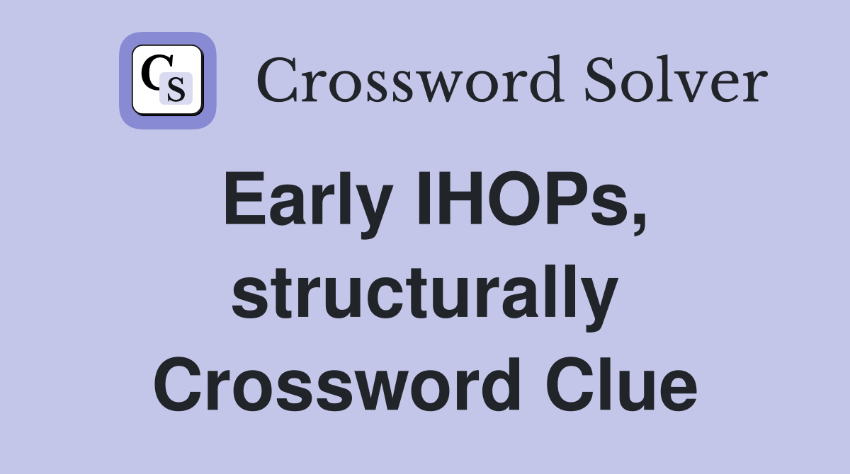 Early IHOPs, structurally Crossword Clue