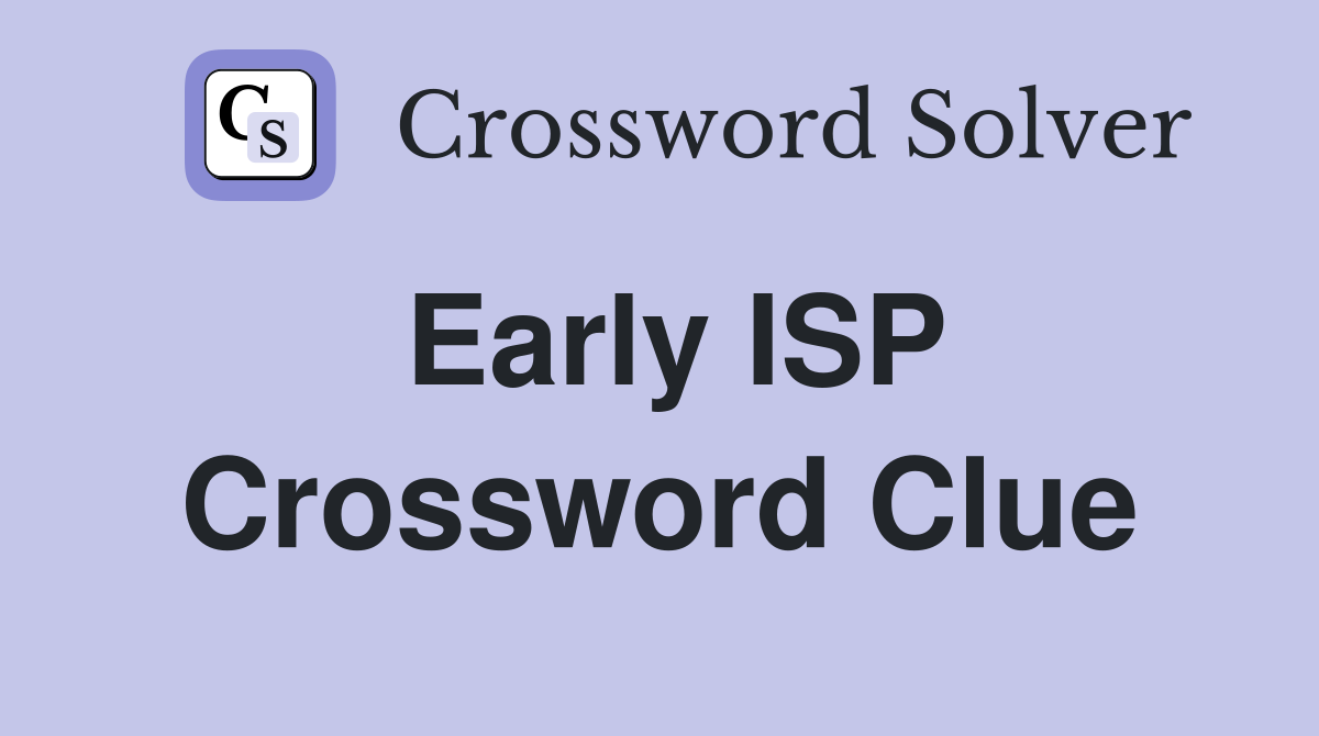 Early ISP Crossword Clue