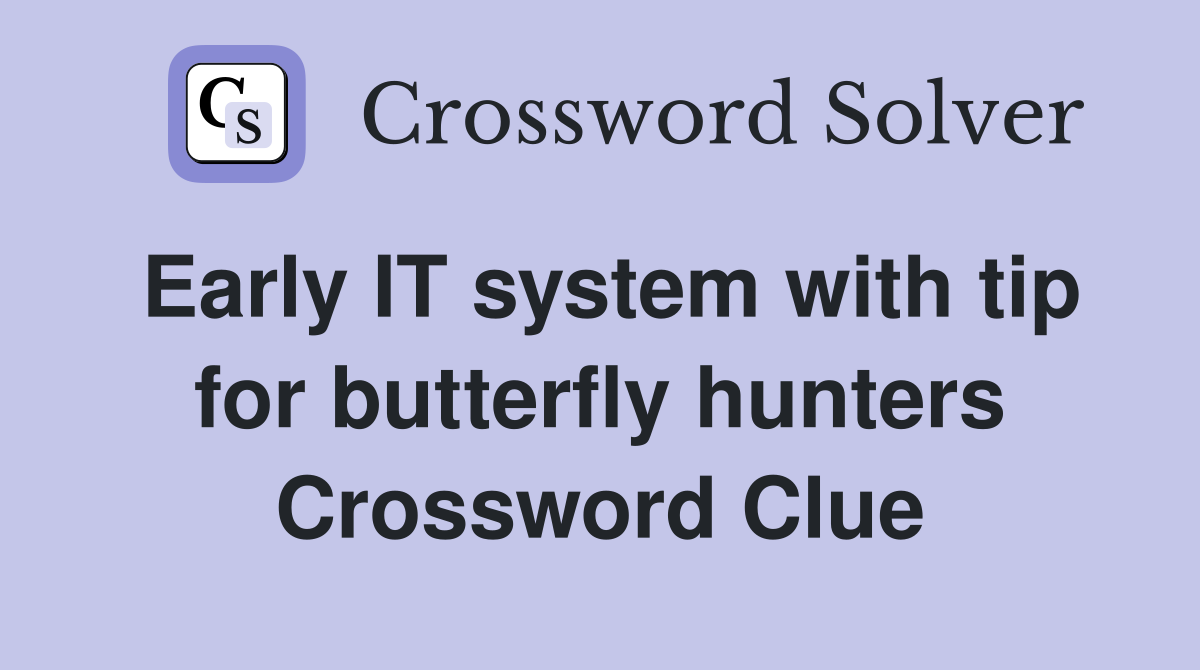 Early IT system with tip for butterfly hunters Crossword Clue