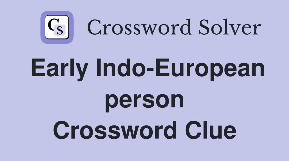 Early Indo-European person Crossword Clue