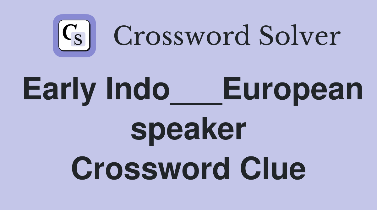 Early Indo___European speaker Crossword Clue
