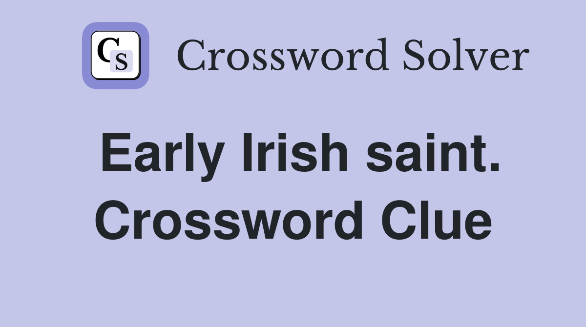 Early Irish saint. Crossword Clue