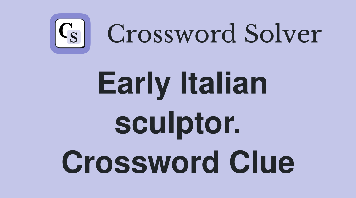 Early Italian sculptor. Crossword Clue
