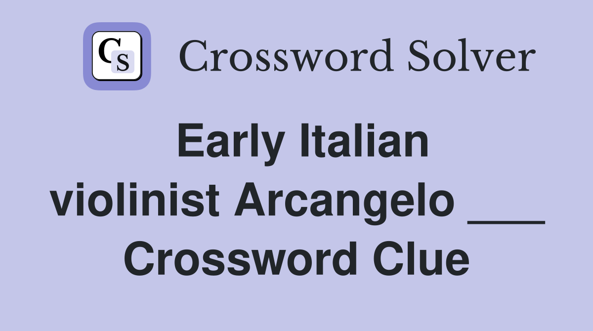 Early Italian violinist Arcangelo ___ Crossword Clue
