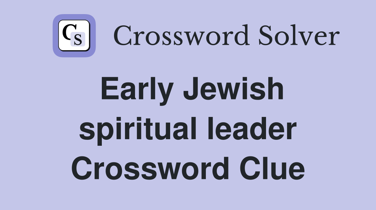 Early Jewish spiritual leader Crossword Clue