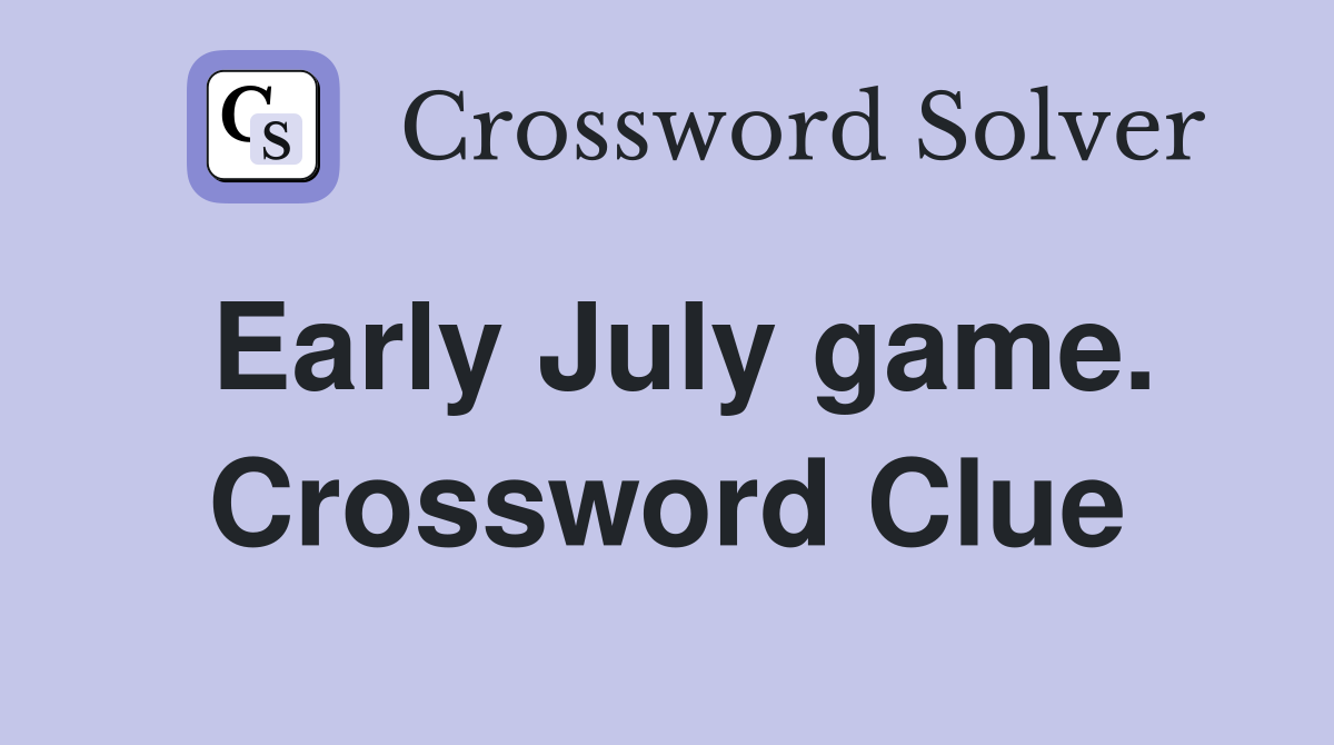 Early July game. Crossword Clue