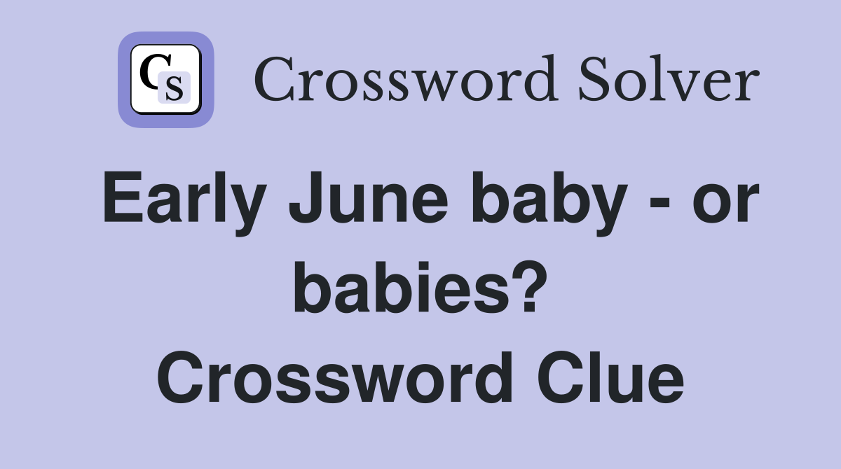 Early June baby - or babies? Crossword Clue