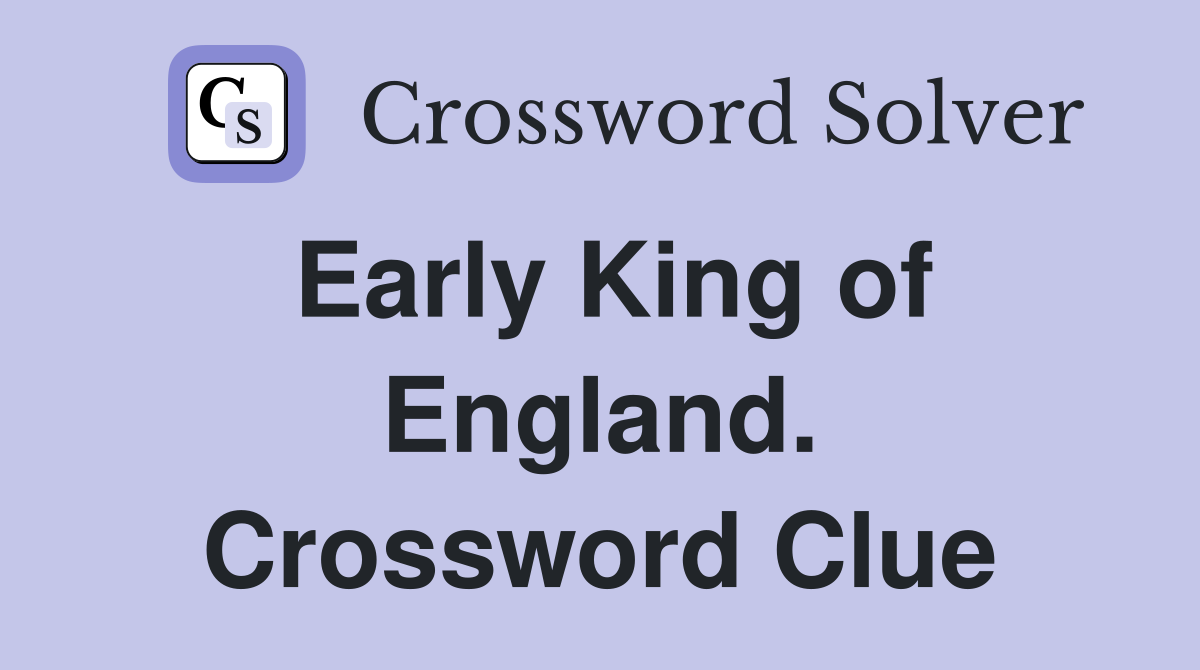 Early King of England. Crossword Clue