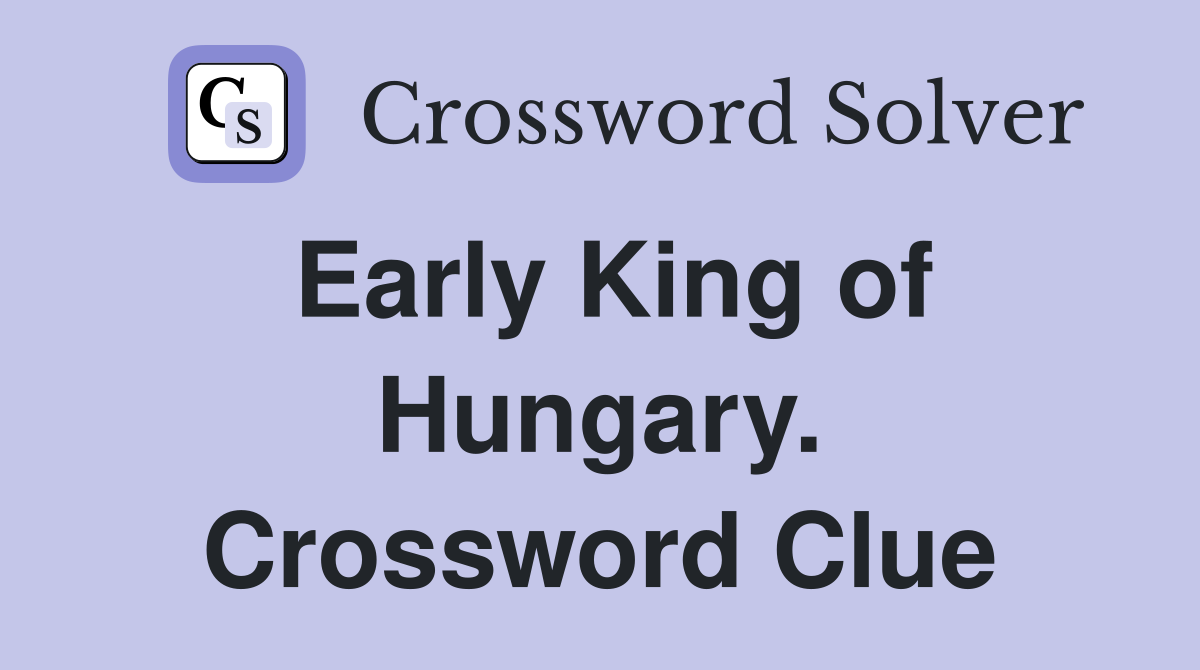 Early King of Hungary. Crossword Clue