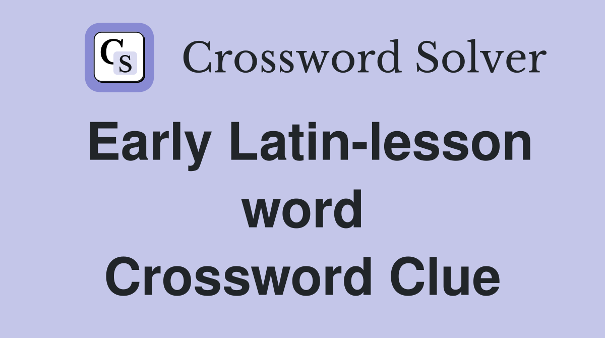 Early Latin-lesson word Crossword Clue