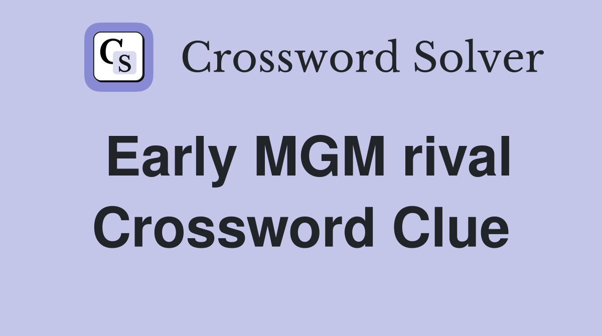 Early MGM rival Crossword Clue