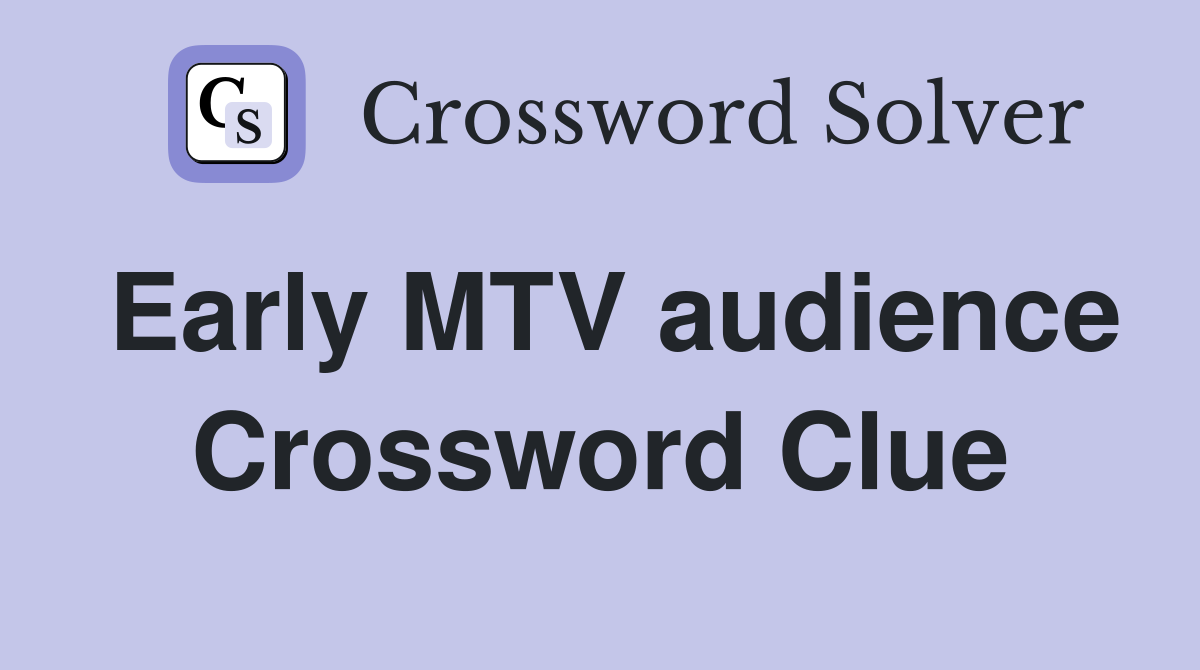 Early MTV audience Crossword Clue
