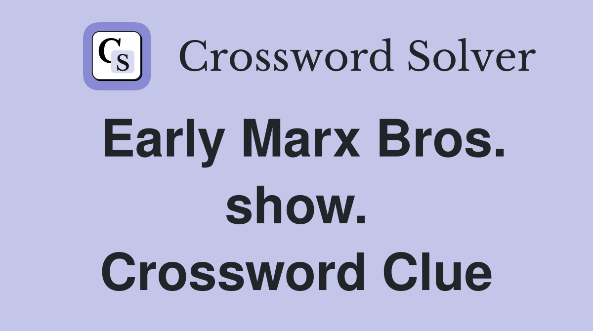 Early Marx Bros. show. Crossword Clue