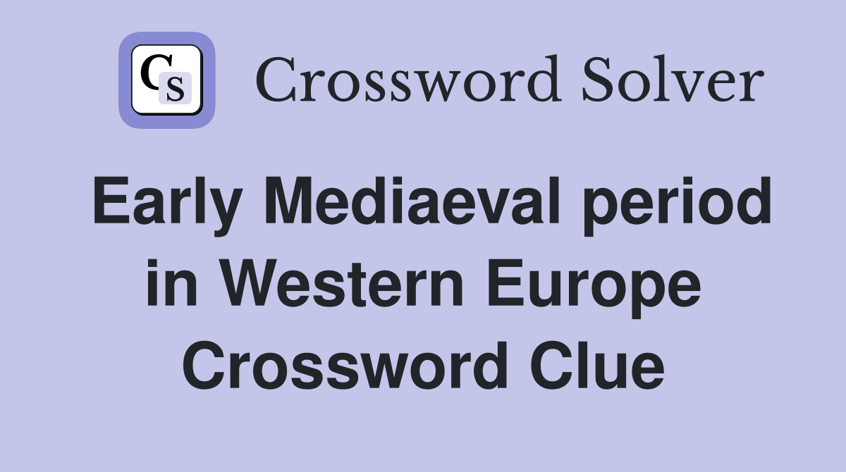 Early Mediaeval period in Western Europe Crossword Clue