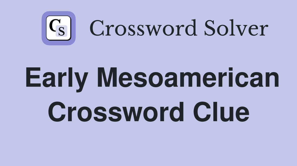 Early Mesoamerican Crossword Clue