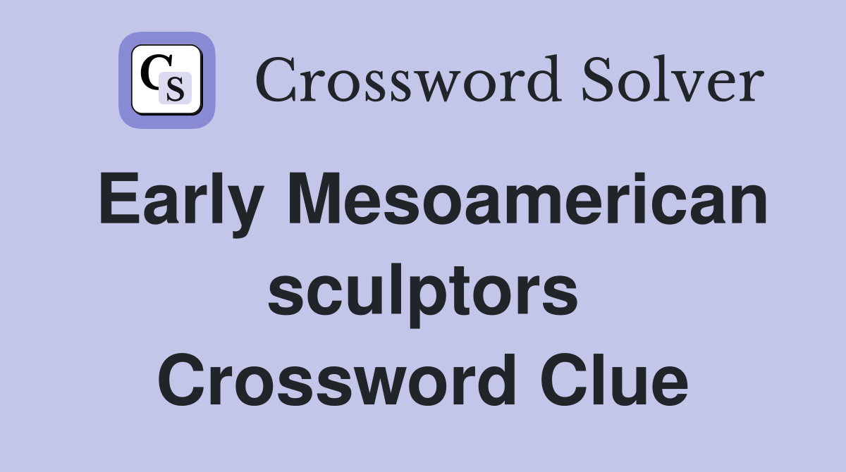 Early Mesoamerican sculptors Crossword Clue