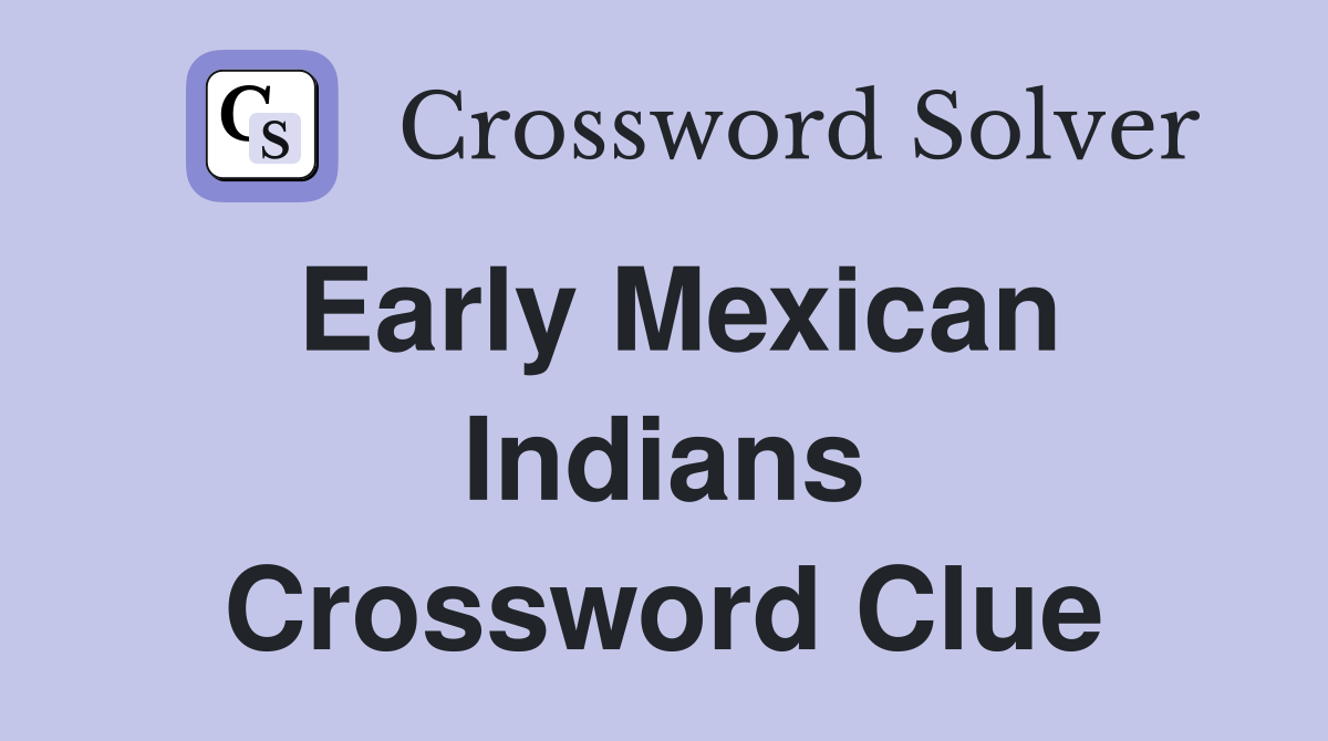 Early Mexican Indians Crossword Clue