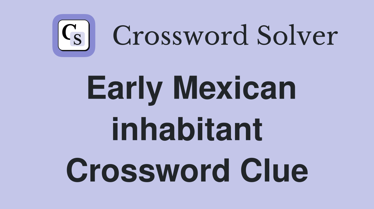 Early Mexican inhabitant Crossword Clue