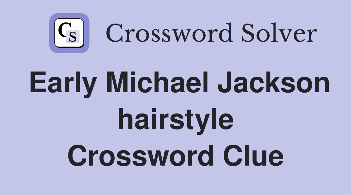 Early Michael Jackson hairstyle Crossword Clue