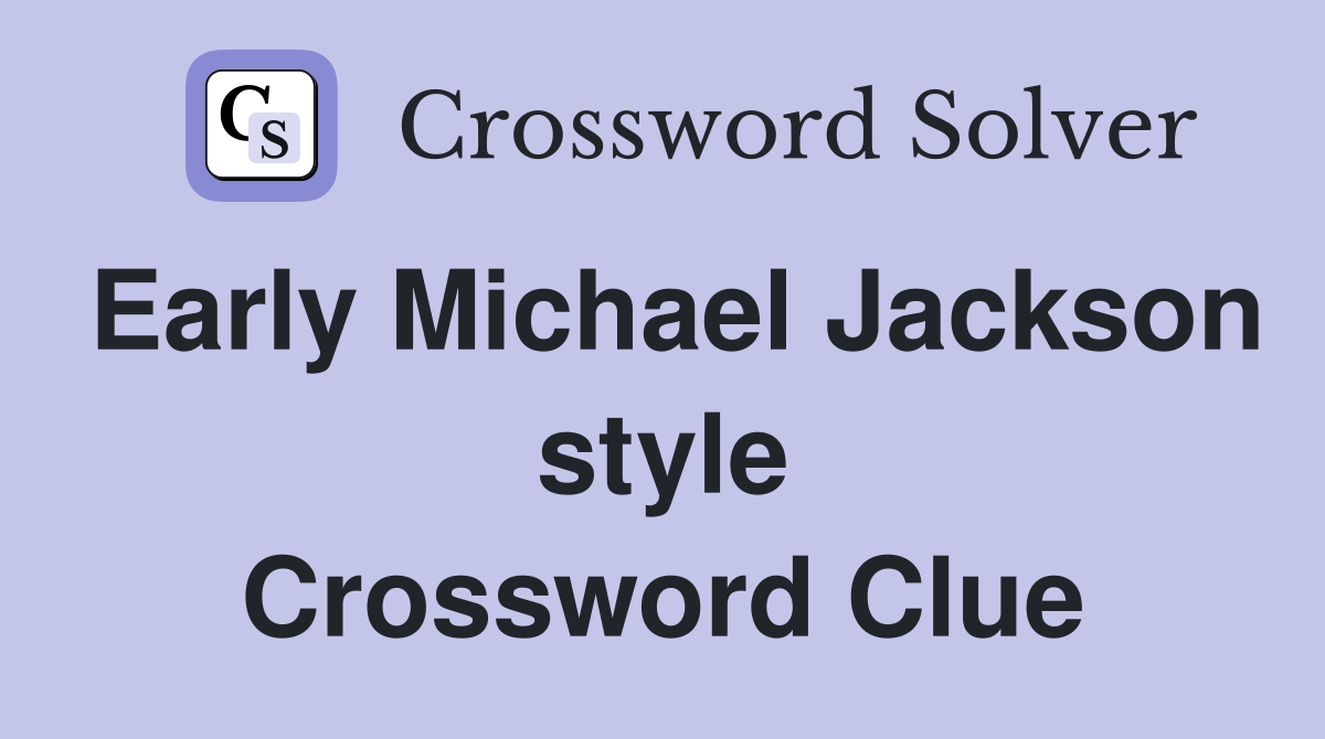 Early Michael Jackson style Crossword Clue