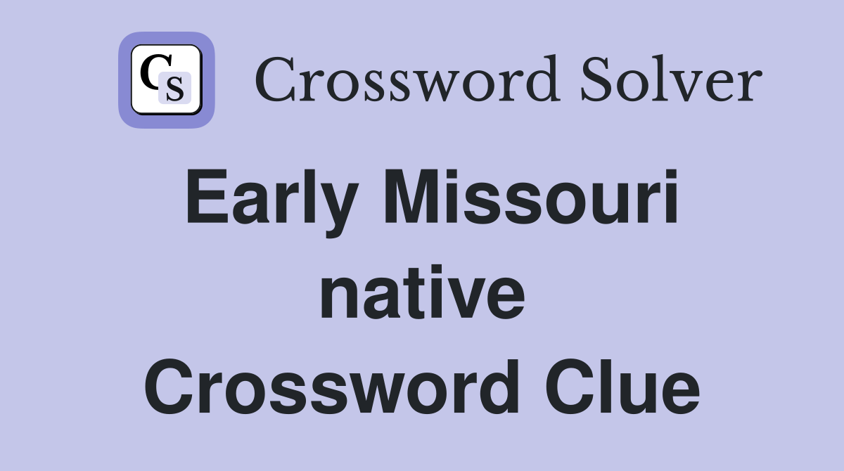 Early Missouri native Crossword Clue