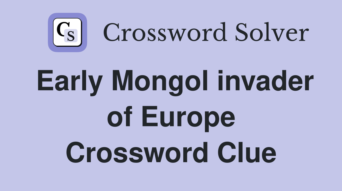 Early Mongol invader of Europe Crossword Clue