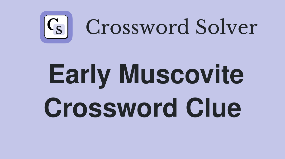 Early Muscovite Crossword Clue