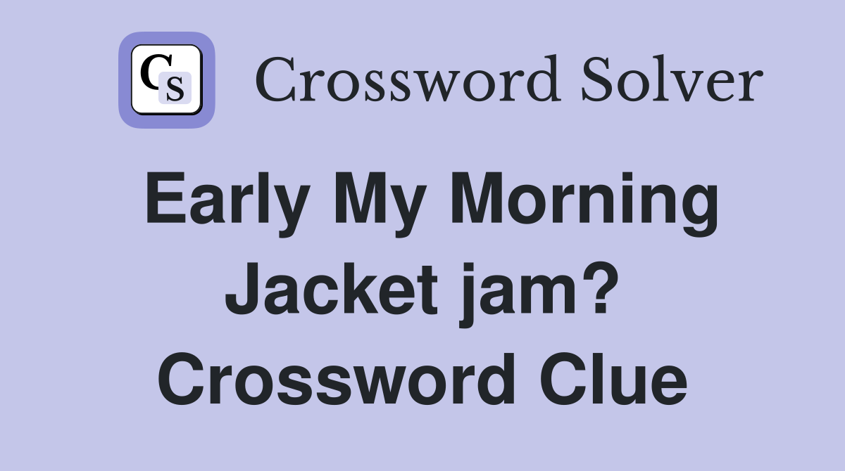 Early My Morning Jacket jam? Crossword Clue