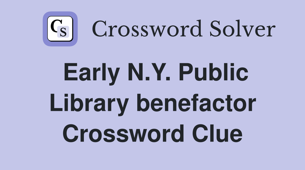 Early N.Y. Public Library benefactor Crossword Clue