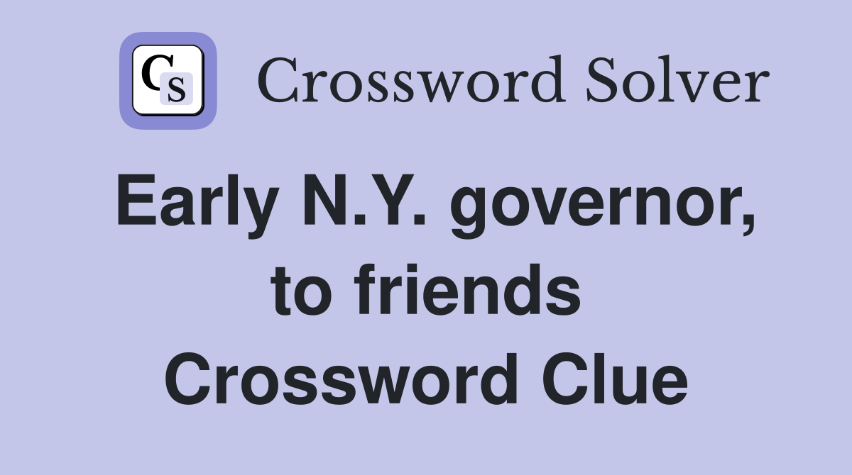 Early N.Y. governor, to friends Crossword Clue