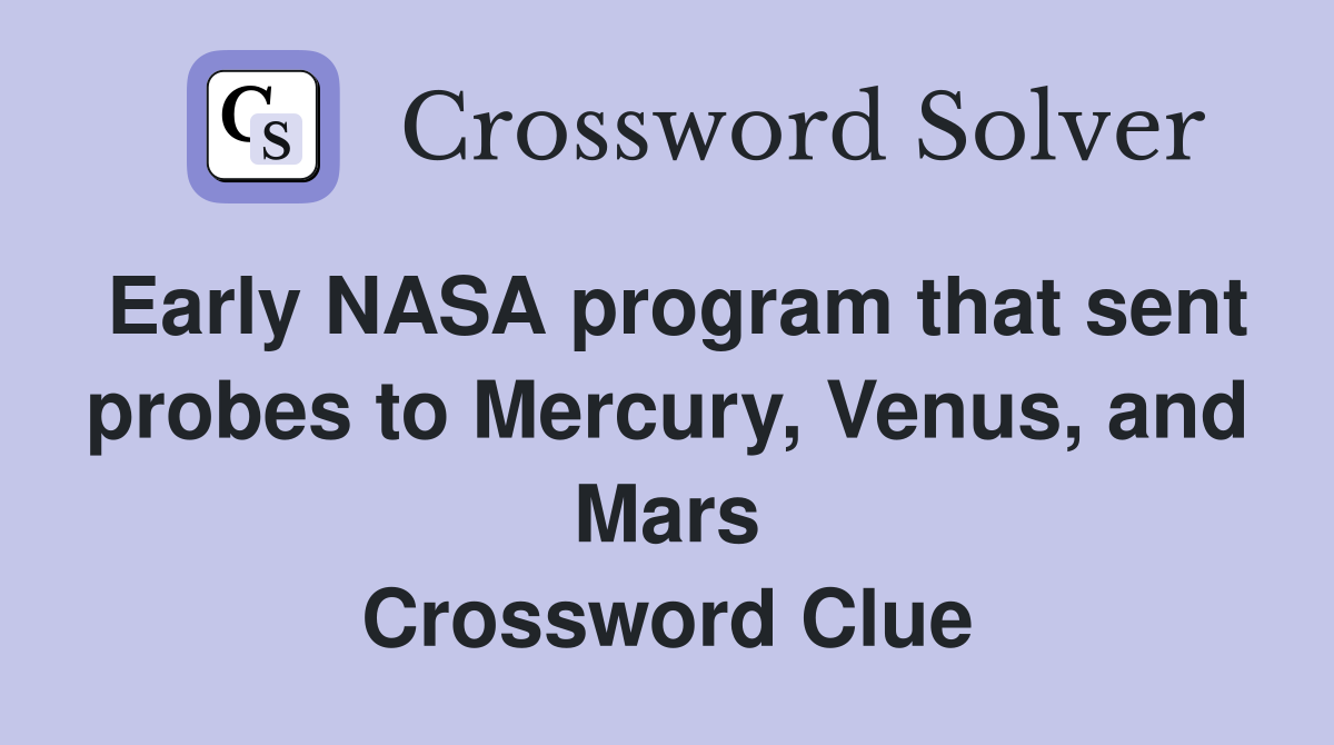 Early NASA program that sent probes to Mercury, Venus, and Mars Crossword Clue