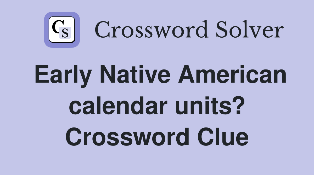 Early Native American calendar units? Crossword Clue