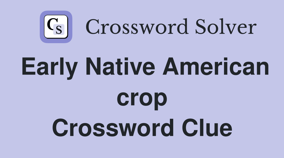 Early Native American crop Crossword Clue