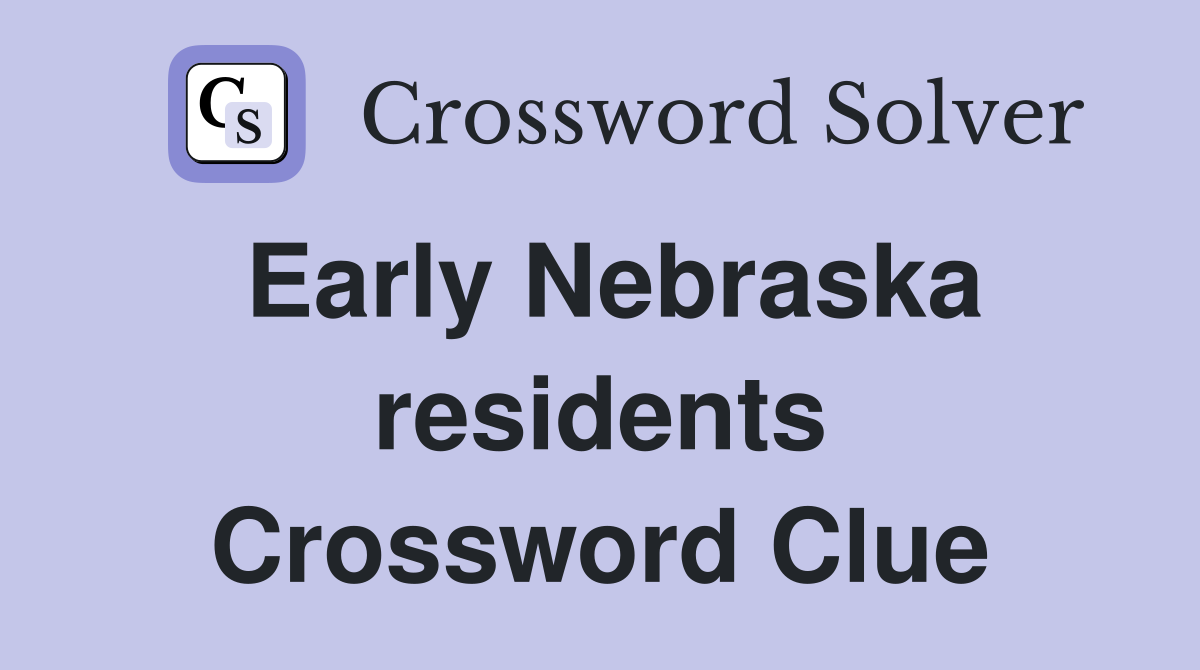 Early Nebraska residents Crossword Clue
