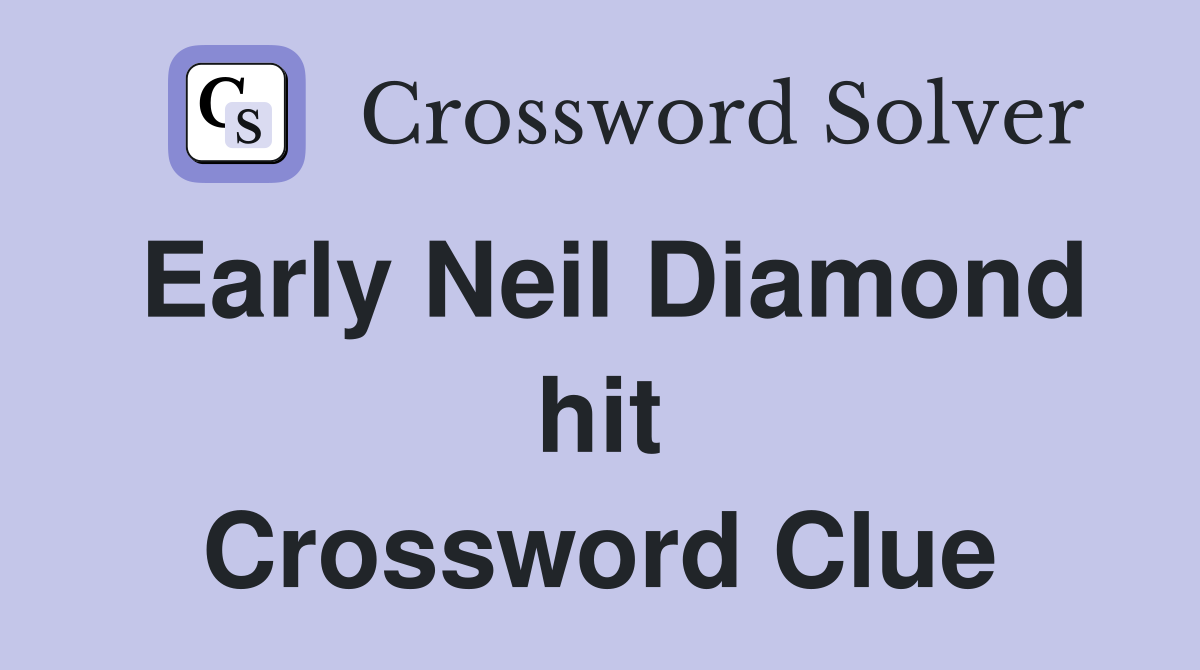 Early Neil Diamond hit Crossword Clue