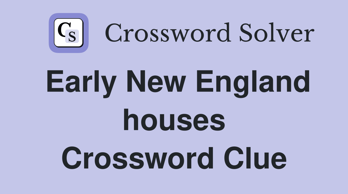 Early New England houses Crossword Clue