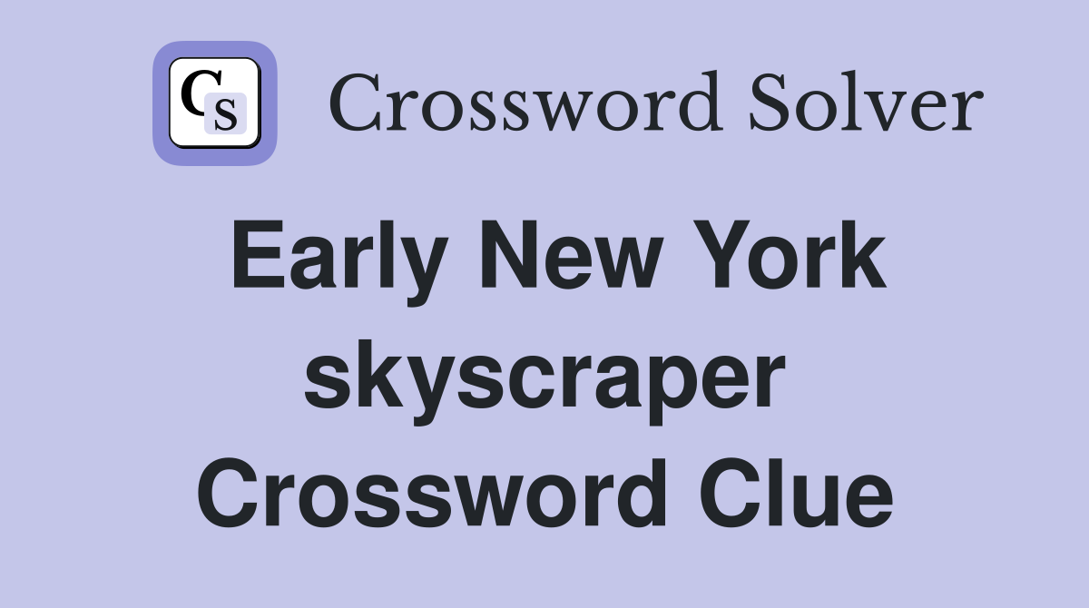 Early New York skyscraper Crossword Clue