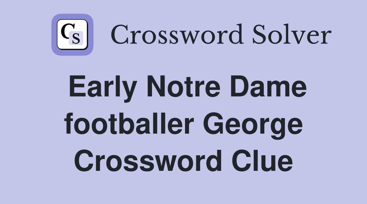 Early Notre Dame footballer George Crossword Clue