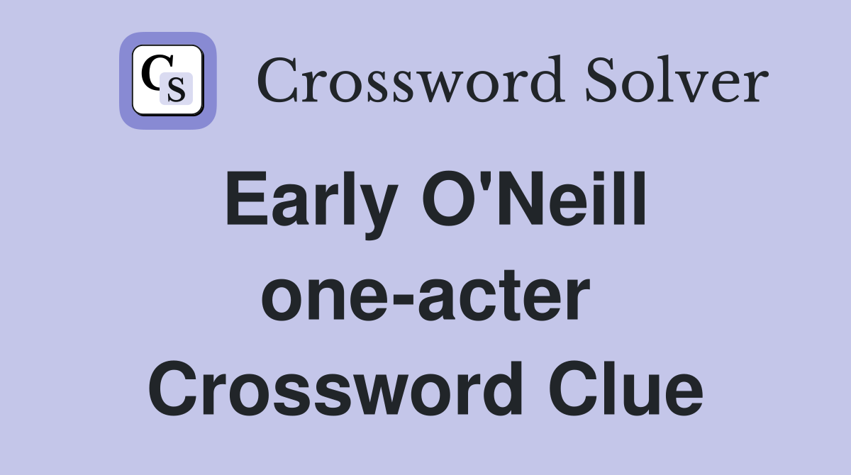 Early O'Neill one-acter Crossword Clue
