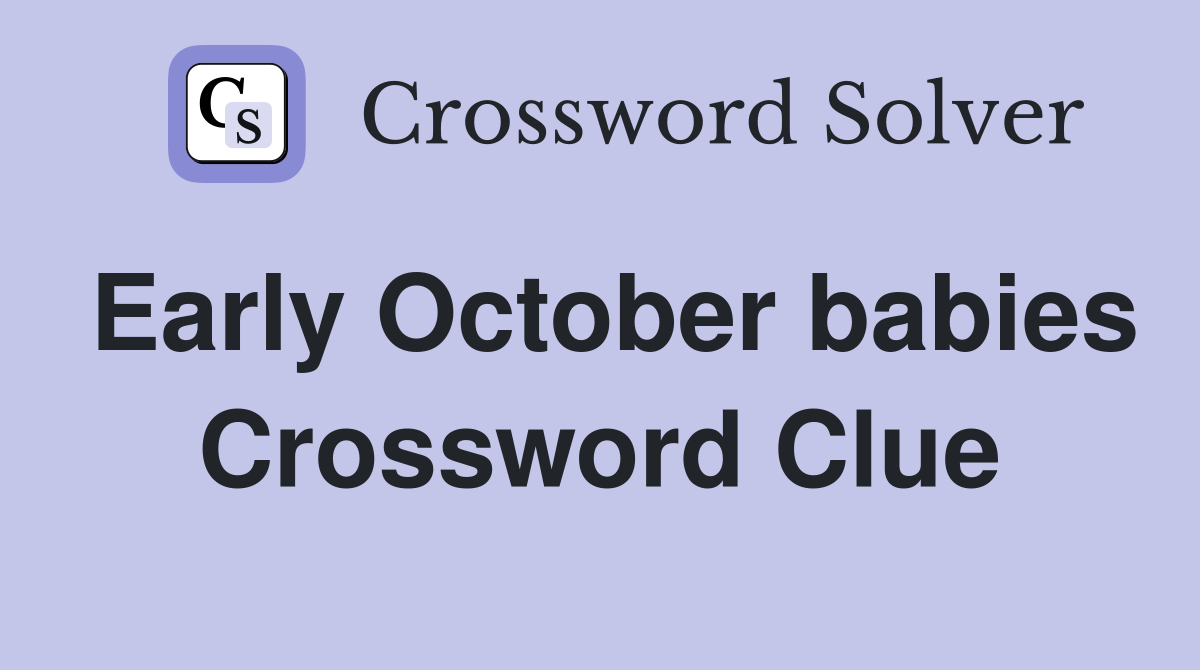 Early October babies Crossword Clue