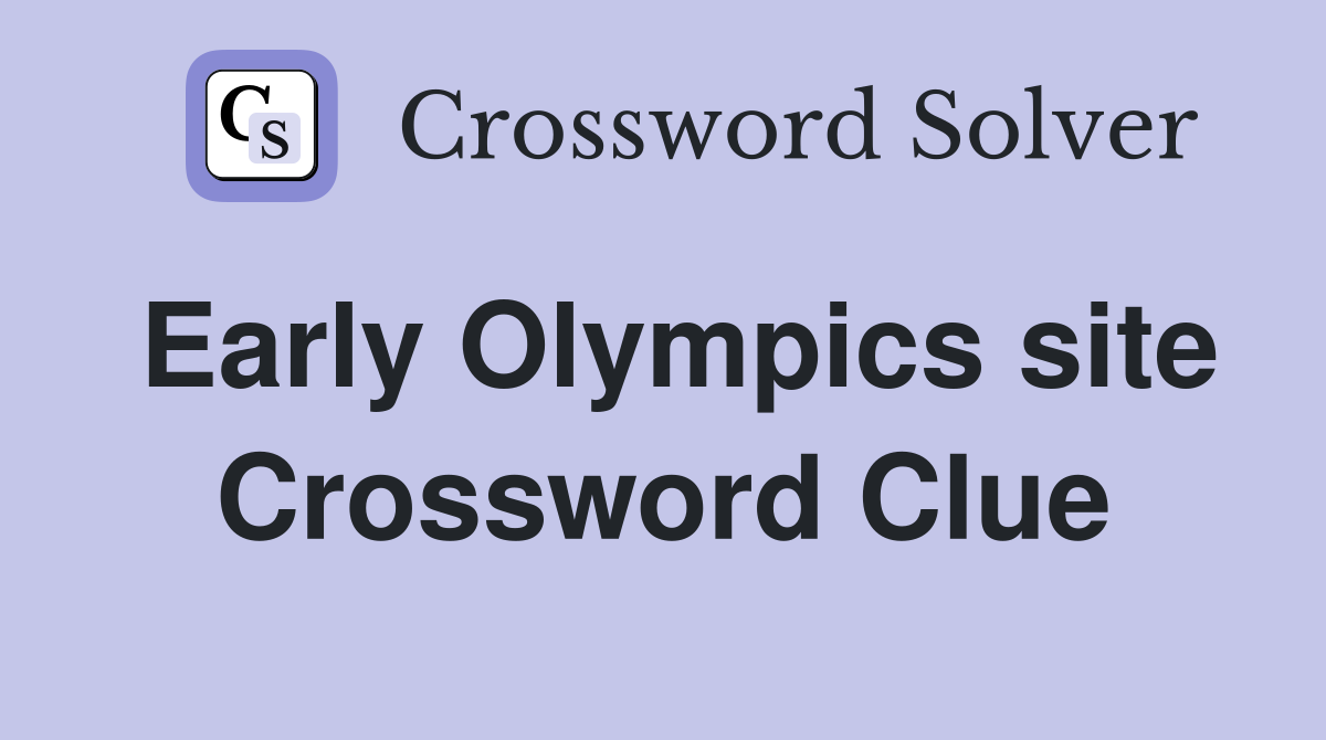 Early Olympics site Crossword Clue