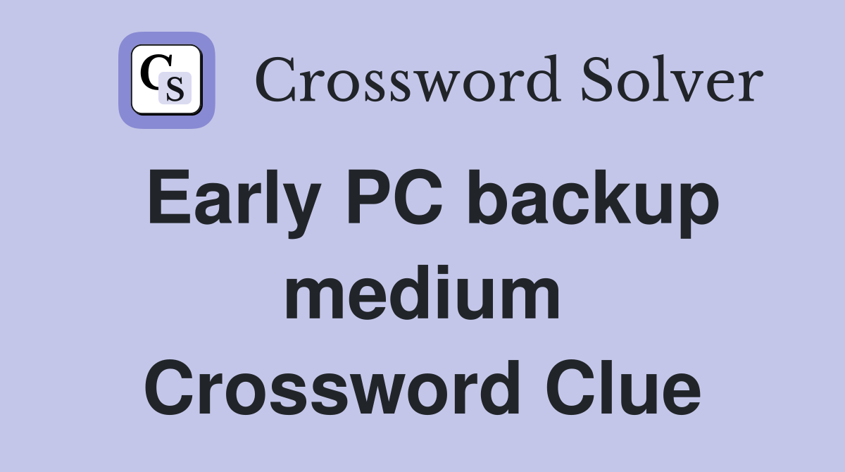 Early PC backup medium Crossword Clue