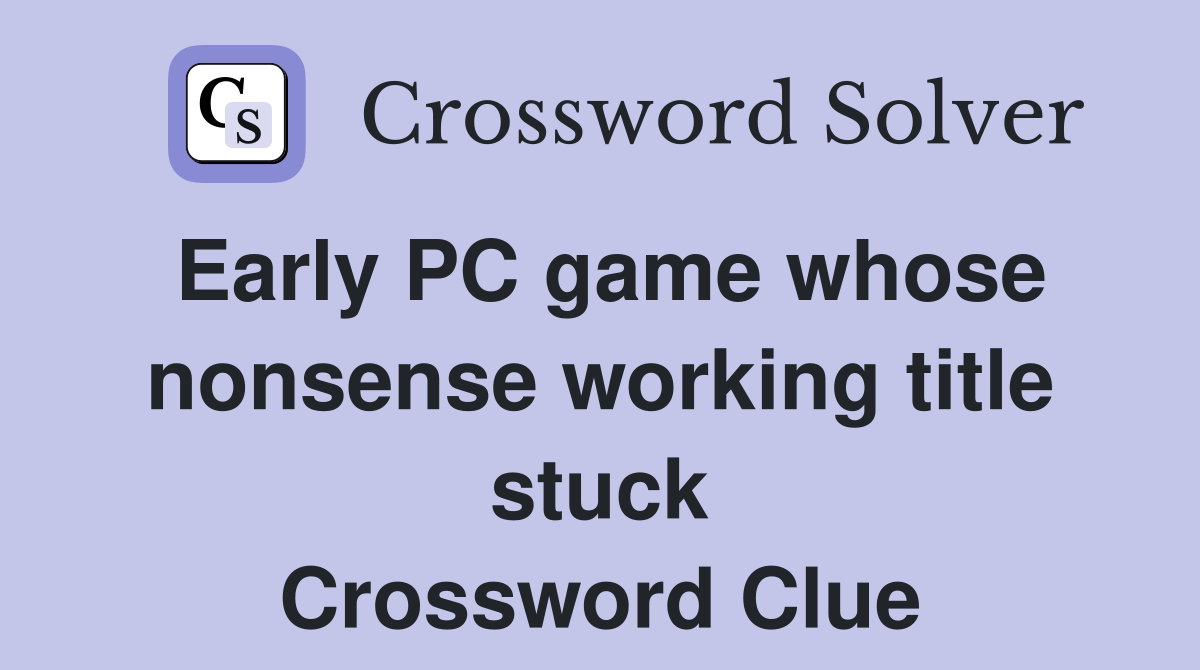 Early PC game whose nonsense working title stuck Crossword Clue