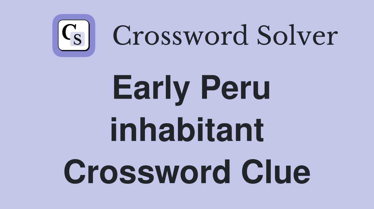 Early Peru inhabitant Crossword Clue