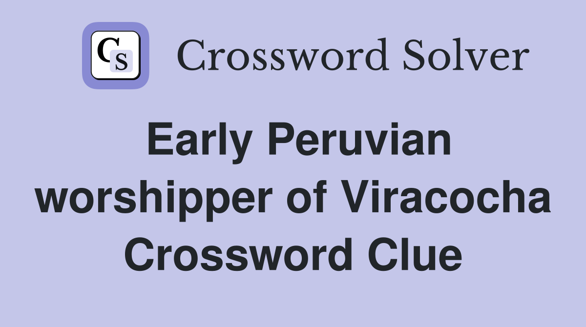 Early Peruvian worshipper of Viracocha Crossword Clue
