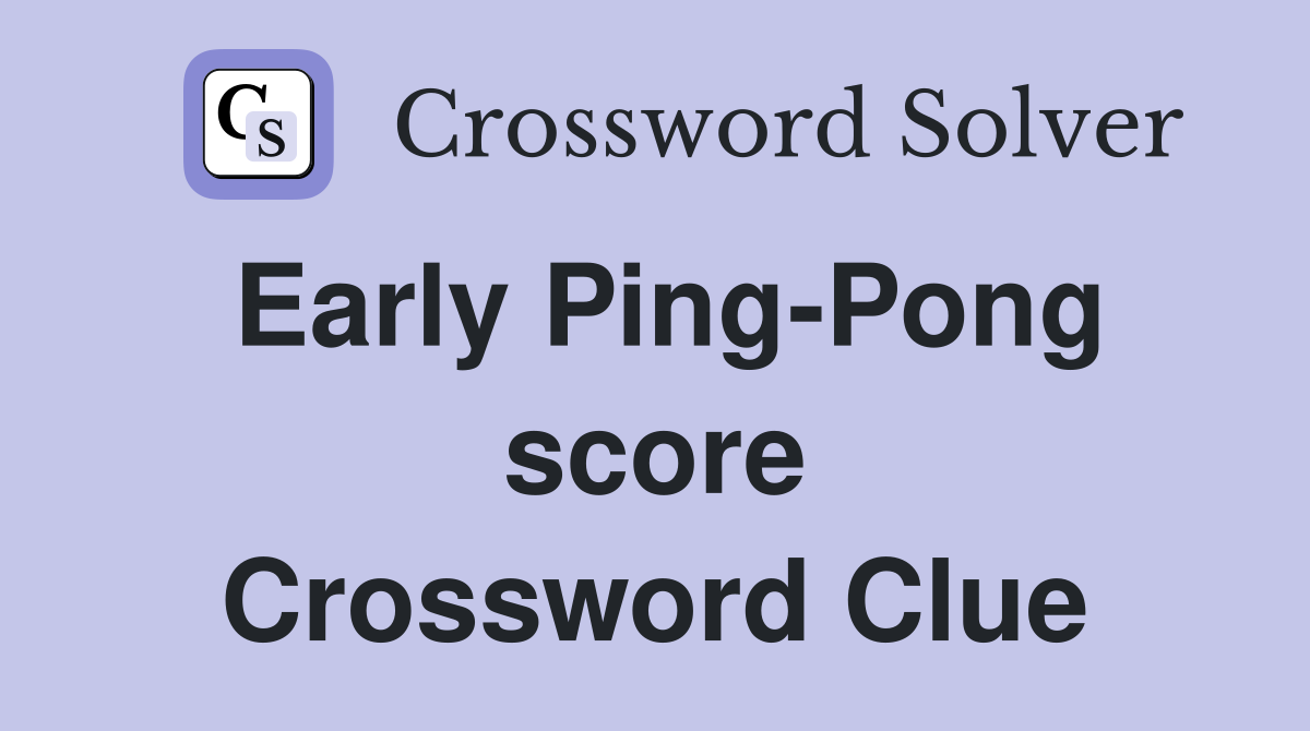 Early Ping-Pong score Crossword Clue