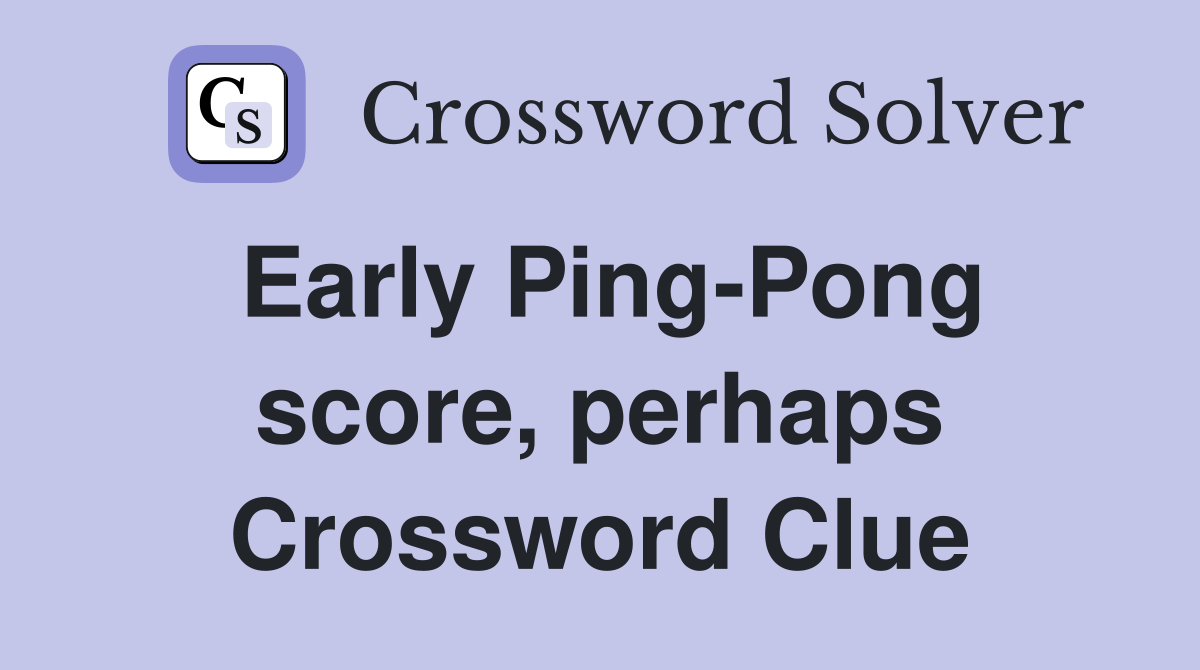 Early Ping-Pong score, perhaps Crossword Clue