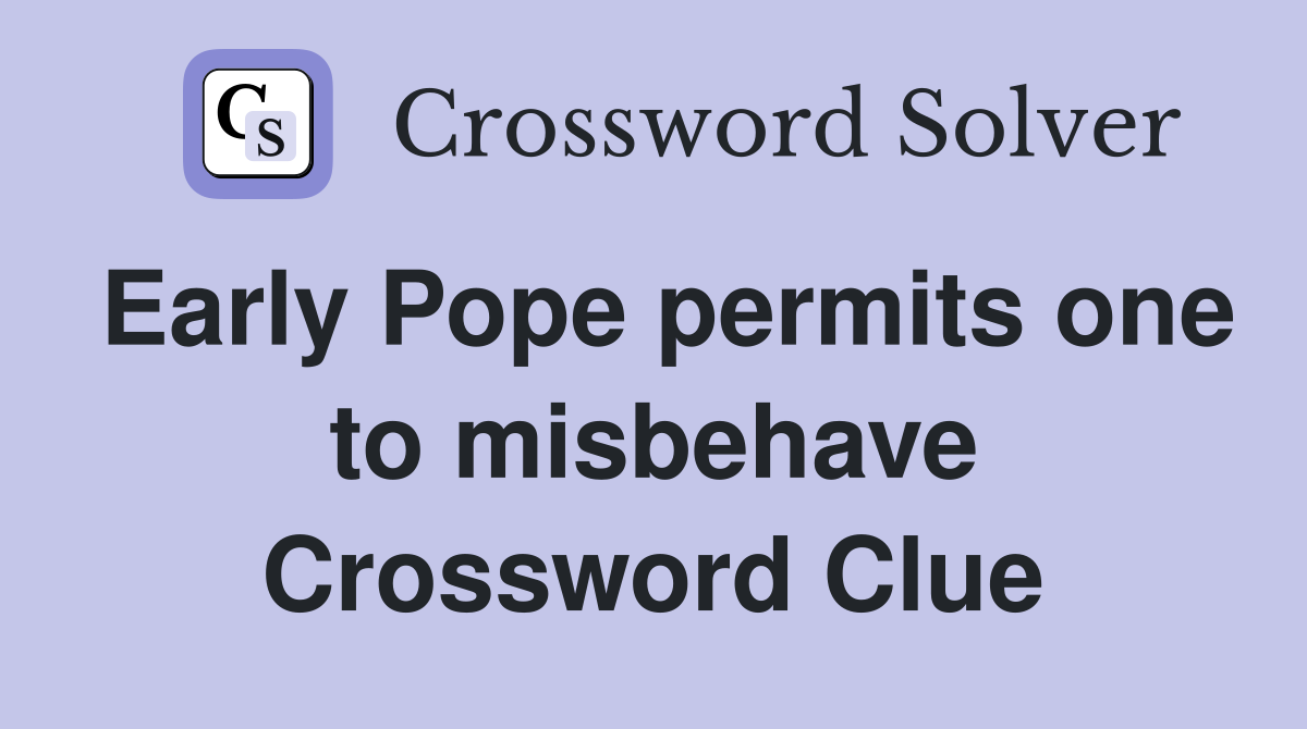 Early Pope permits one to misbehave Crossword Clue
